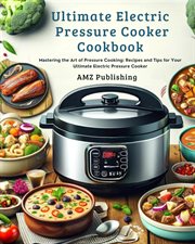 Ultimate Electric Pressure Cooker Cookbook : Mastering the Art of Pressure Cooking. Recipes and Tip cover image