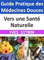 Vers une Santé Naturelle : Guide Pratique des Médecines Douces cover image