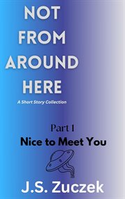 Nice to Meet You : Not From Around Here cover image