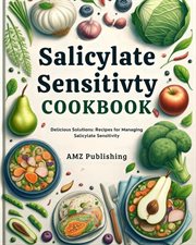 Salicylate Sensitivty Cookbook : Delicious Solutions. Recipes for Managing Salicylate Sensitivity cover image