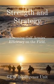 Strength and Strategy : Assessing Gulf Armies' Efficiency on the Field cover image