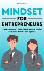 Mindset for Entrepreneurs : The Entrepreneur's Guide to Cultivating a Mindset for Success and Overco cover image