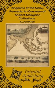 Kingdoms of the Malay Peninsula : An Overview of Ancient Malaysian Civilizations cover image