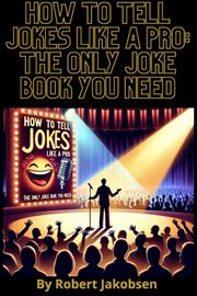 How to Tell Jokes Like a Pro : The Only Joke Book You Need cover image