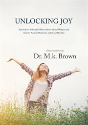 Unlocking Joy. Practical and Affordable Ways to Boost Mental Health Wellness and Improve Anxiety, De cover image
