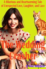 The Wedding Crasher : A Hilarious and Heartwarming Tale of Unexpected Love, Laughter, and Lace cover image