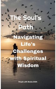 The Soul's Path : Navigating Life's Challenges With Spiritual Wisdom cover image