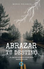Abrazar tu destino : Un viaje para prosperar a través de los desafíos de la vida cover image