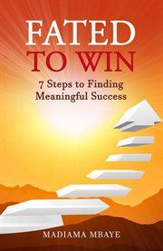 Fated to Win : 7 Steps to Finding Meaningful Success cover image