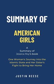 Summary of American Girls by Jessica Roy : One Woman's Journey into the Islamic State and Her Sister' cover image