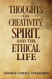 Thoughts on Creativity, Spirit, and the Ethical Life cover image