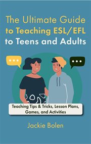 The Ultimate Guide to Teaching ESL/EFL to Teens and Adults : Teaching Tips & Tricks, Lesson Plans, cover image