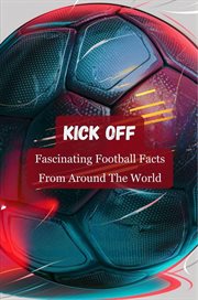 Kick Off : Fascinating Football Facts From Around the World cover image
