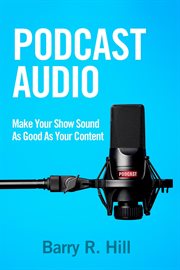 Podcast Audio : Make Your Show Sound As Good As Your Content cover image