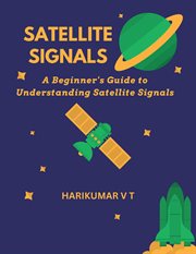 Satellite Signals : A Beginner's Guide to Understanding Satellite Signals cover image