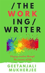 The Working Writer : Staying creative through the seasons of life cover image