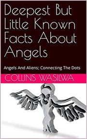Deepest but Little Known Facts About Angels : Angels and Aliens; Connecting the Dots cover image