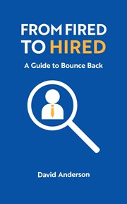 From Fired to Hired : A Guide to Bouncing Back cover image