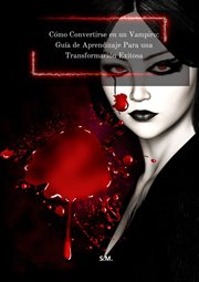 Cómo Convertirse en un Vampiro : Guía de Aprendizaje Para una Transformación Exitosa cover image