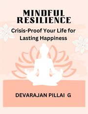 Mindful Resilience : Crisis-Proof Your Life for Lasting Happiness cover image