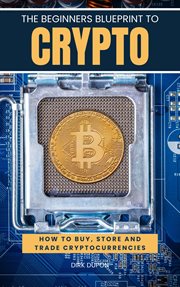 The Beginners Blueprint to Crypto the Ultimate Guide to Getting Started in Cryptocurrency cover image