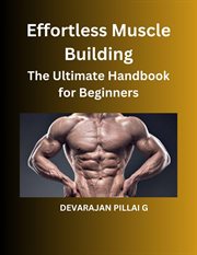 Effortless Muscle Building : The Ultimate Handbook for Beginners cover image