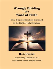 Wrongly Dividing the Word of Truth : Pauline Dispensationalism cover image