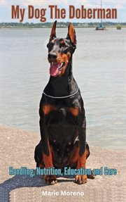 My Dog the Doberman, Handling, Nutrition, Education and Care cover image