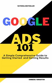 Google Ads 101 a Simple Comprehensive Guide to Getting Started and Gettig Results cover image