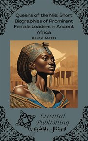 Queens of the Nile Short Biographies of Prominent Female Leaders in Ancient Africa cover image