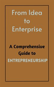 From Idea to Enterprise : A Comprehensive Guide to Entrepreneurship cover image