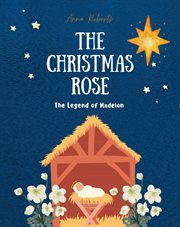 The Christmas Rose : The Legend of Madelon cover image