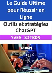 Outils et stratégies ChatGPT : Le Guide Ultime pour Réussir en Ligne cover image