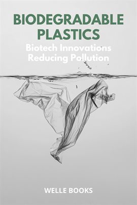 Biodegradable Plastics: Biotech Innovations Reducing Pollution