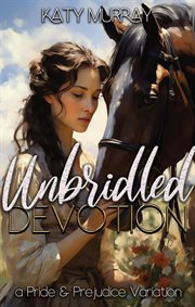Unbridled Devotion : A Pride and Prejudice Variation cover image