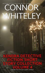 Kendra Detective Fiction Short Story Collection Volume 4 : 5 Detective Mystery Short Stories. Kendra Cold Case Detective Mysteries cover image