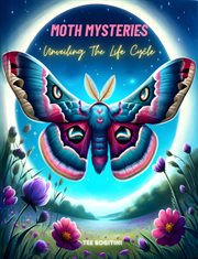 Moth Mysteries : Unveiling the Life Cycle cover image