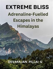 Extreme Bliss : Adrenaline-Fuelled Escapes in the Himalayas cover image