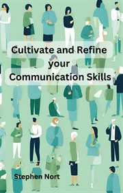 Cultivate and Refine your Communication Skills cover image