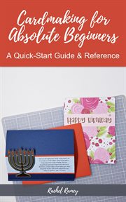 Cardmaking for absolute beginners : a quick-start guide & reference cover image