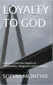 Loyalty to God : A Journey Into the Depths of Faithfulness, Allegiance and Devotion cover image