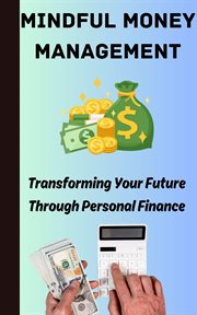 Mindful Money Management : Transforming Your Future Through Personal Finance cover image