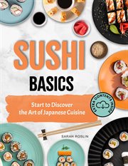 Sushi Basics : Start to Discover the Art of Japanese Cuisine cover image