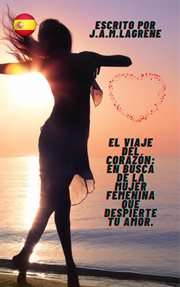 El Viaje del Corazón : En Busca de la Mujer Femenina que Despierte tu Amor cover image