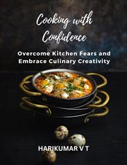Cooking With Confidence : Overcome Kitchen Fears and Embrace Culinary Creativity cover image