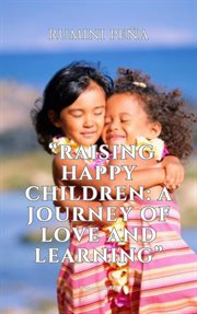 Raising Happy Children : A Journey of Love and Learning cover image