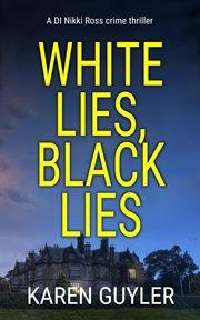 White Lies, Black Lies : DI Nikki Ross crime thriller cover image