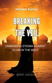 Breaking the Veil : Unmasking Stigma Against Islam in the West cover image