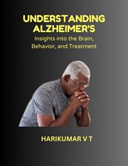 Understanding alzheimer's : insights into the brain, behavior, and treatment cover image
