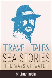 Travel Tales : Sea Stories. The Ways of Water. True Travel Tales cover image